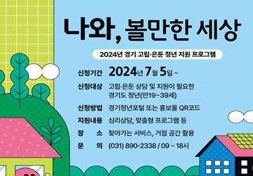 나와, 볼만한 세상
2024년 경기 고립,은둔 청년 지원 프로그램
신청기간: 2024년 7월 5일 ~ 
신청대상 : 고립,은둔 상담 및 지원이 필요한 경기도 청년(만19세 ~ 39세)
신청방법 : 경기청년포털 또는 홍보물 QR코드
지원내용 : 심리상담, 맞춤형 프로그램 등
장소 : 찾아가는 서비스, 거점 공간 활용
문의 : (031) 890-2338/09~18시