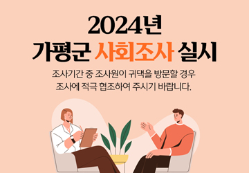 2024년 가평군 사회조사 실시
조사기간 중 조사원이 귀댁을 방문할 경우 조사에 적극 협조하여 주시기 바랍니다.