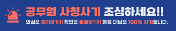 공무원 사칭사기 조심하세요!!
의심은 철저하게!! 확인은 꼼꼼하게!! 물품 대납은 100% 사기입니다.
사칭 범죄 확인시, 경찰서(112)로 즉시 신고